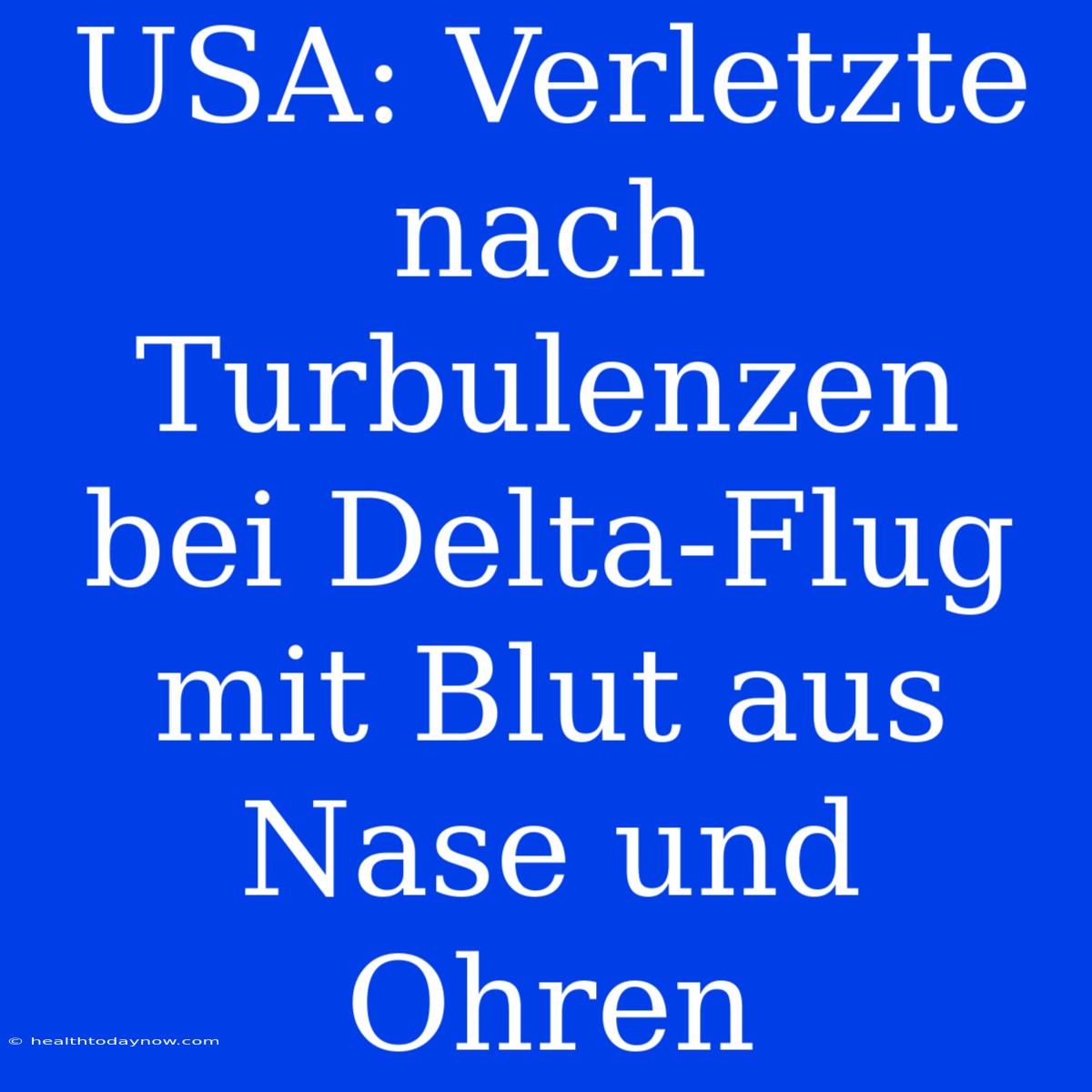 USA: Verletzte Nach Turbulenzen Bei Delta-Flug Mit Blut Aus Nase Und Ohren