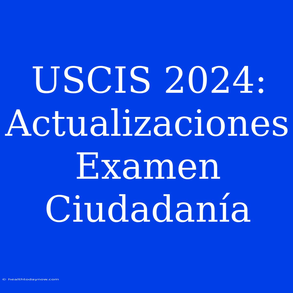 USCIS 2024: Actualizaciones Examen Ciudadanía