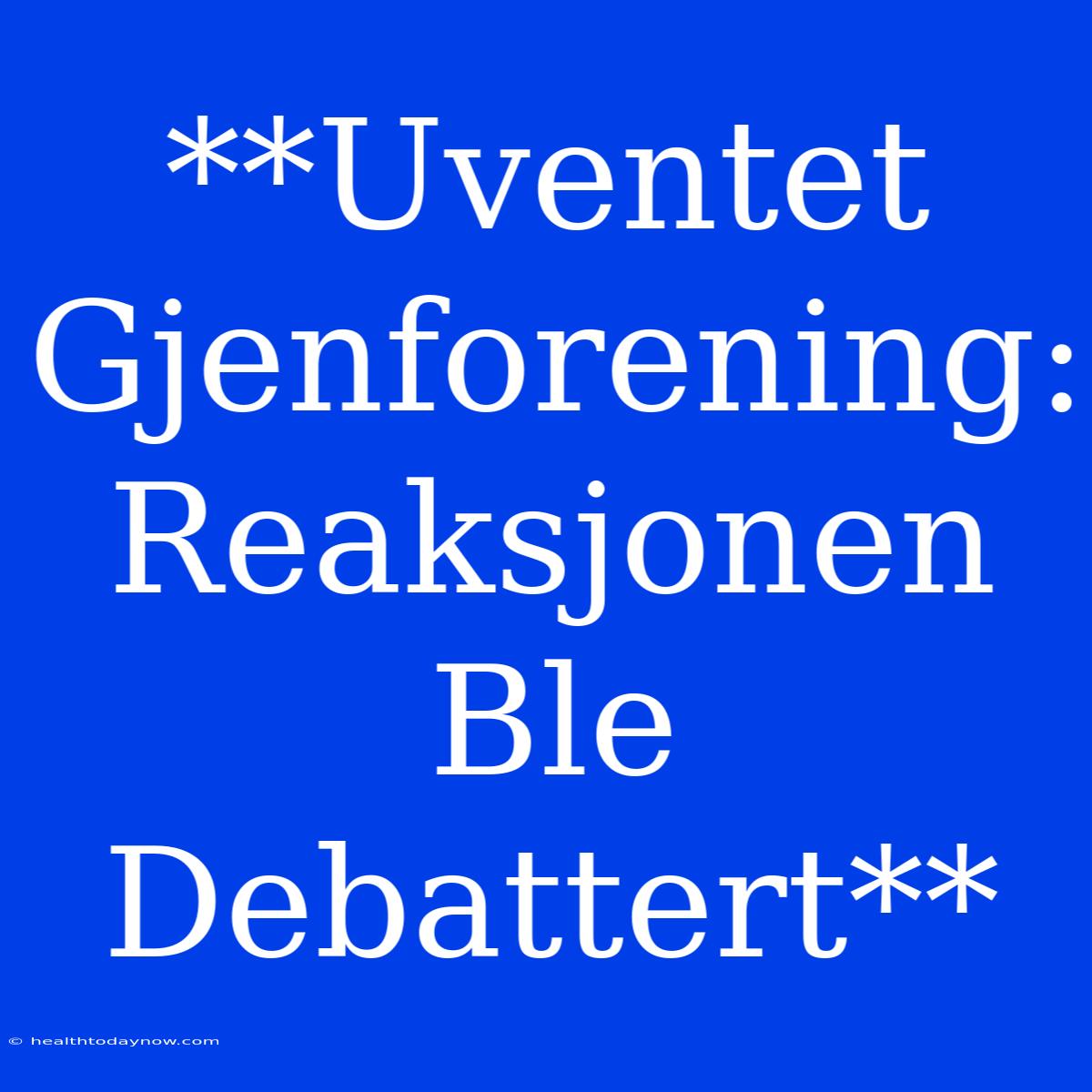 **Uventet Gjenforening: Reaksjonen Ble Debattert**