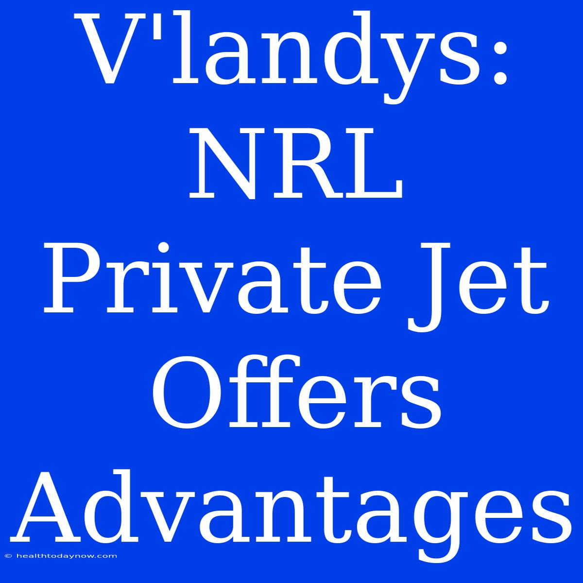 V'landys: NRL Private Jet Offers Advantages 