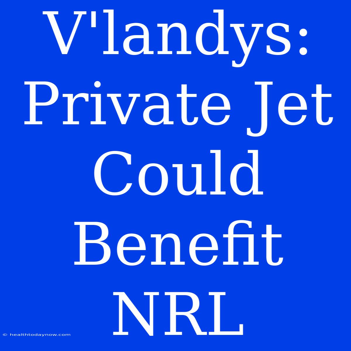 V'landys: Private Jet Could Benefit NRL 