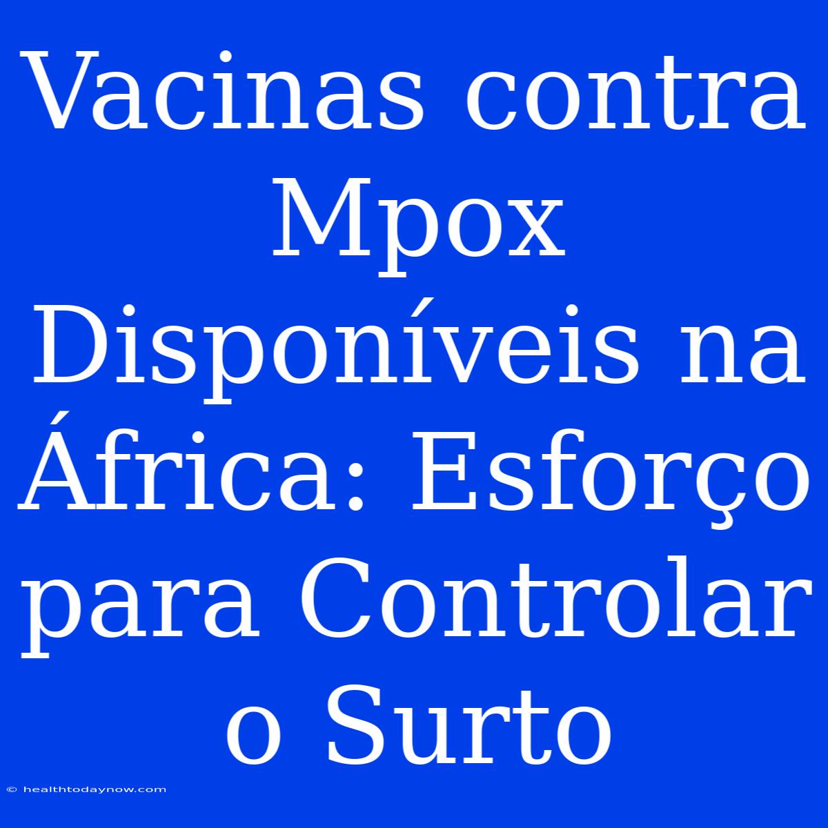 Vacinas Contra Mpox Disponíveis Na África: Esforço Para Controlar O Surto