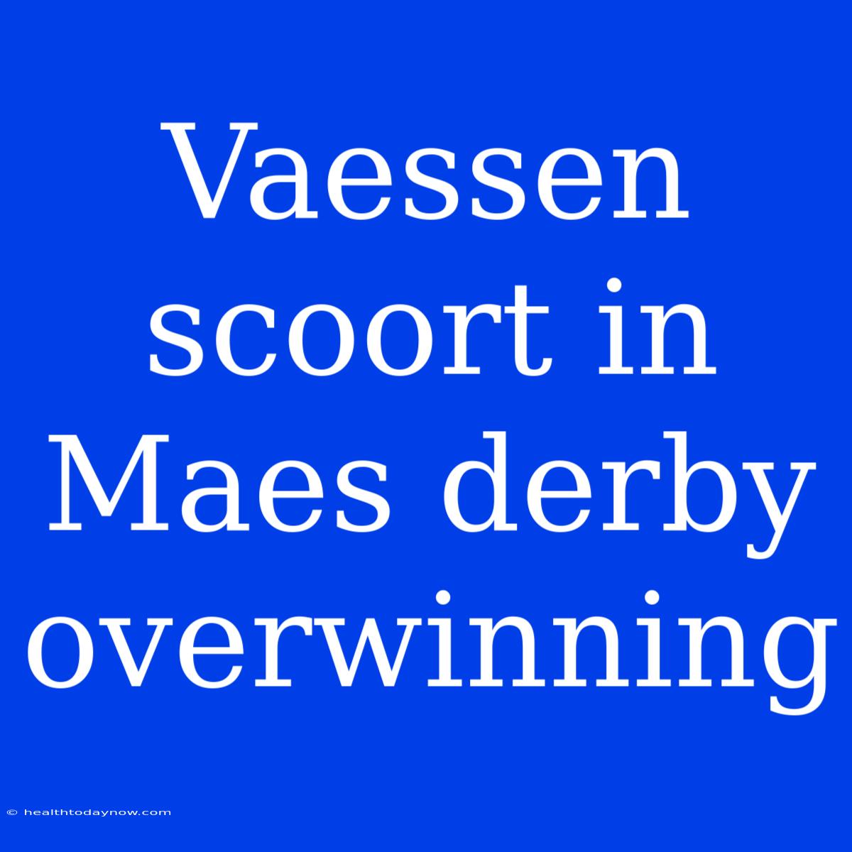 Vaessen Scoort In Maes Derby Overwinning