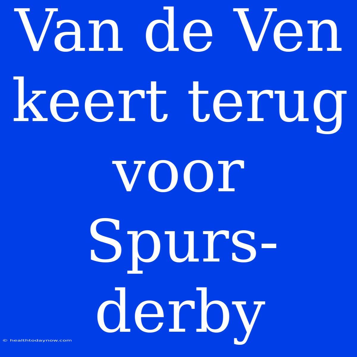 Van De Ven Keert Terug Voor Spurs-derby