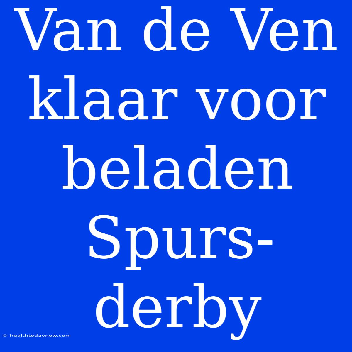 Van De Ven Klaar Voor Beladen Spurs-derby