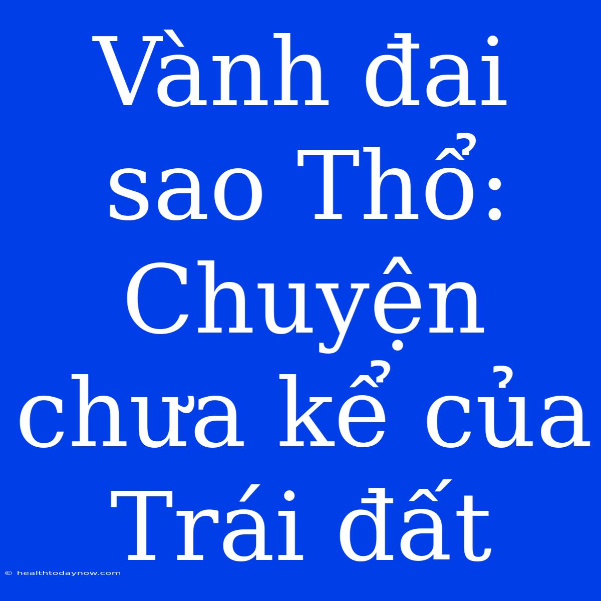 Vành Đai Sao Thổ: Chuyện Chưa Kể Của Trái Đất