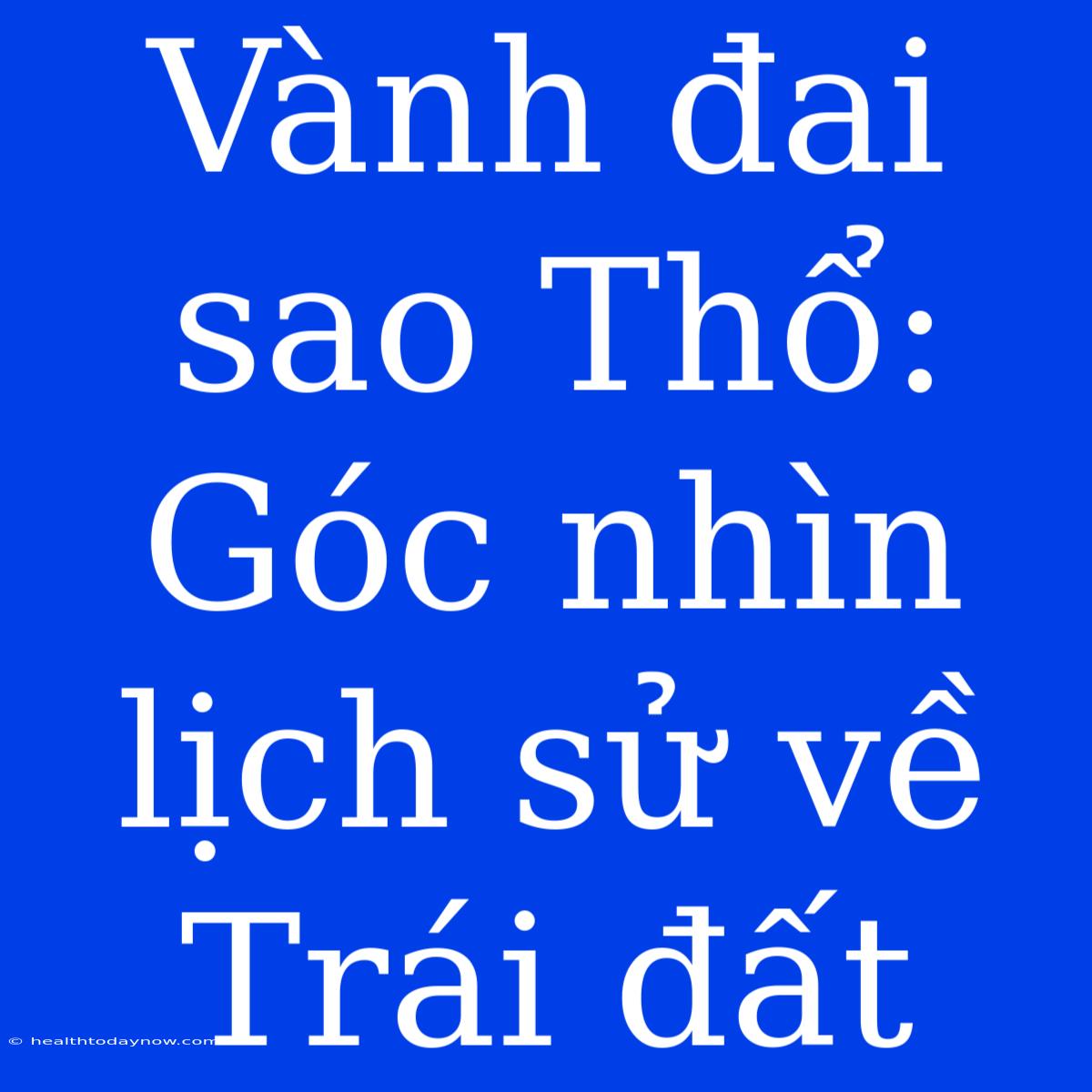 Vành Đai Sao Thổ: Góc Nhìn Lịch Sử Về Trái Đất