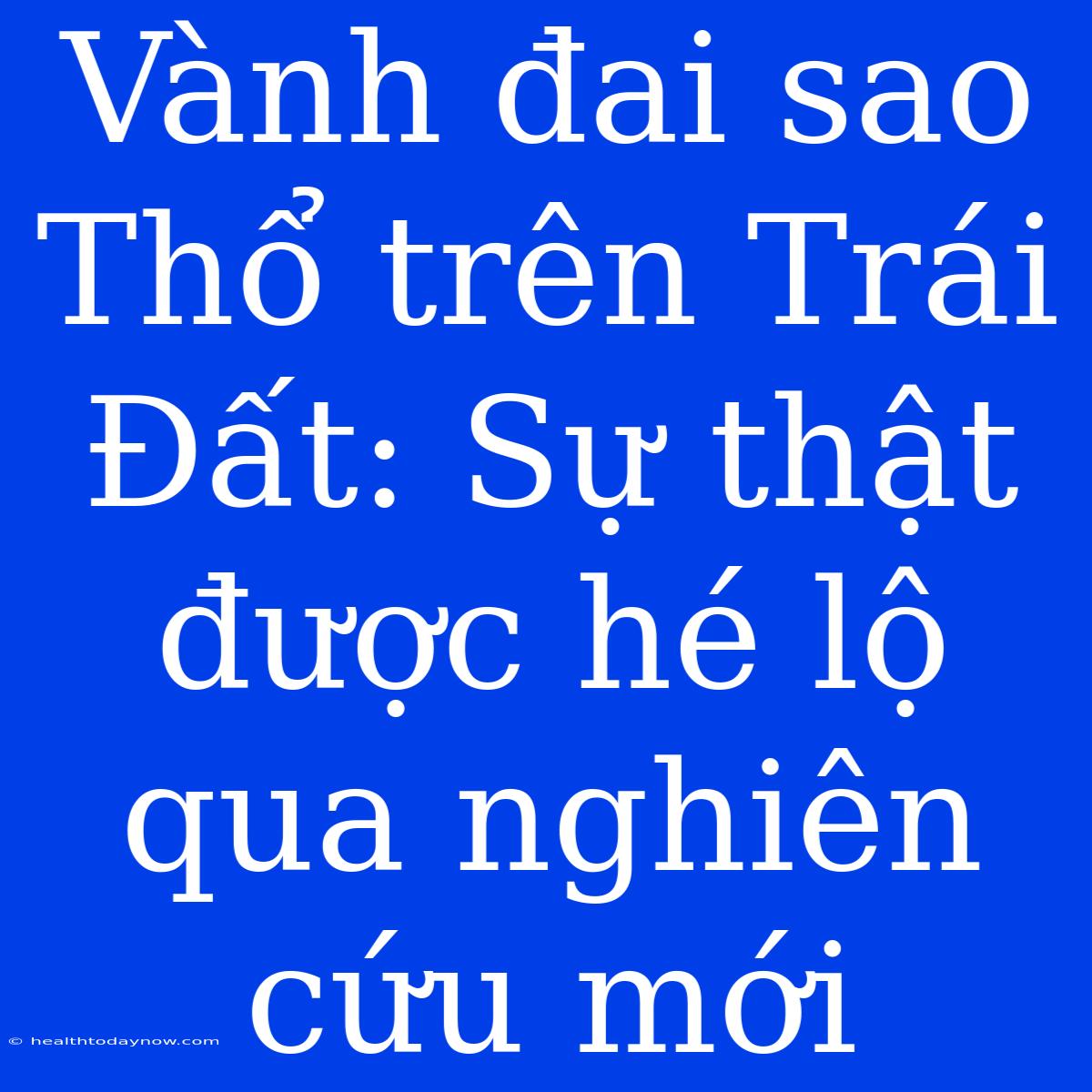 Vành Đai Sao Thổ Trên Trái Đất: Sự Thật Được Hé Lộ Qua Nghiên Cứu Mới