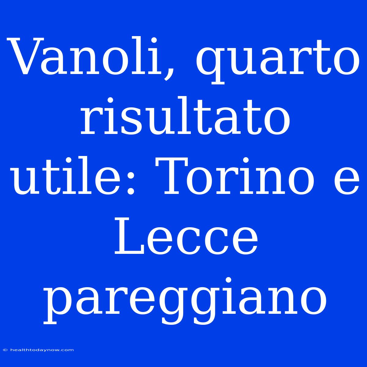 Vanoli, Quarto Risultato Utile: Torino E Lecce Pareggiano