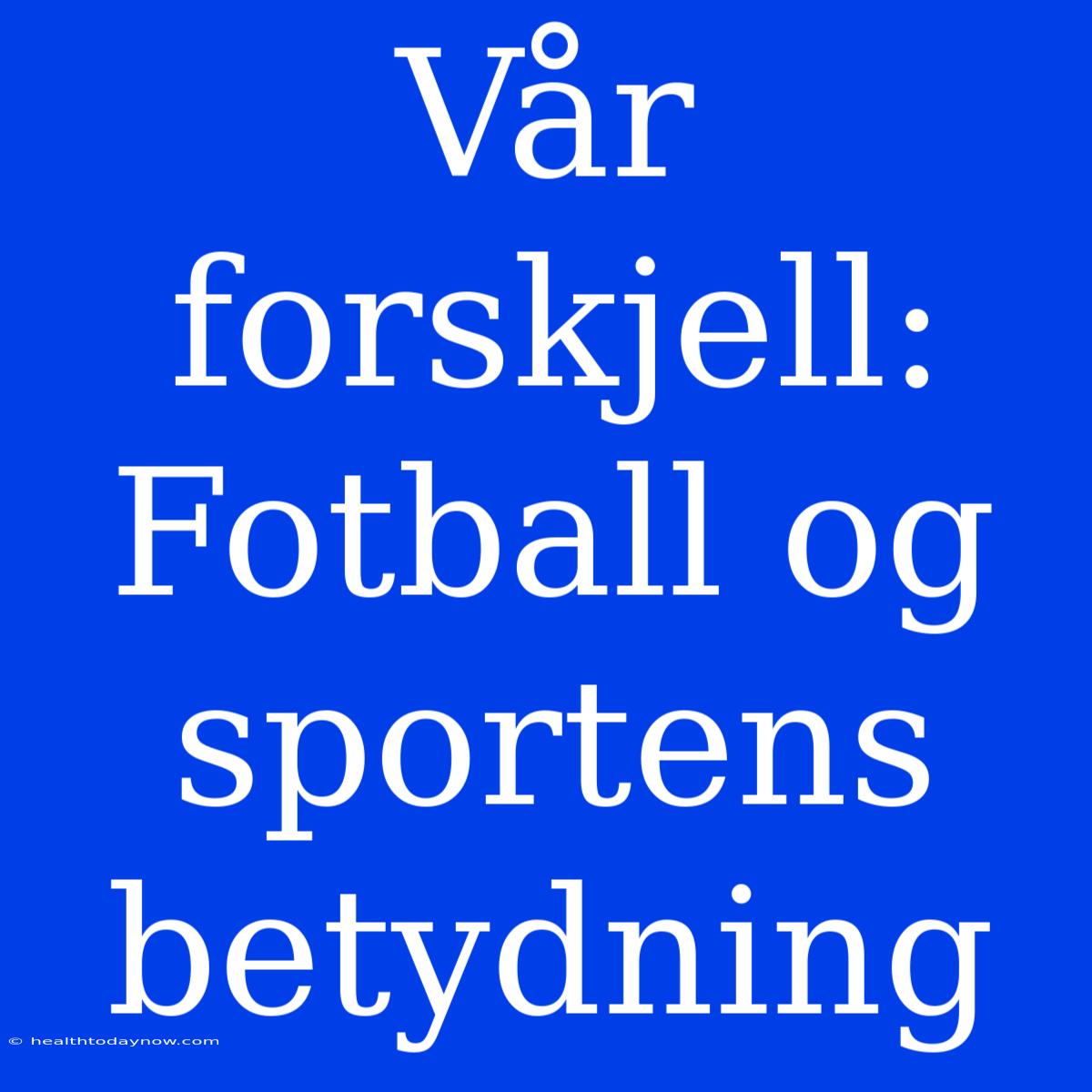 Vår Forskjell: Fotball Og Sportens Betydning