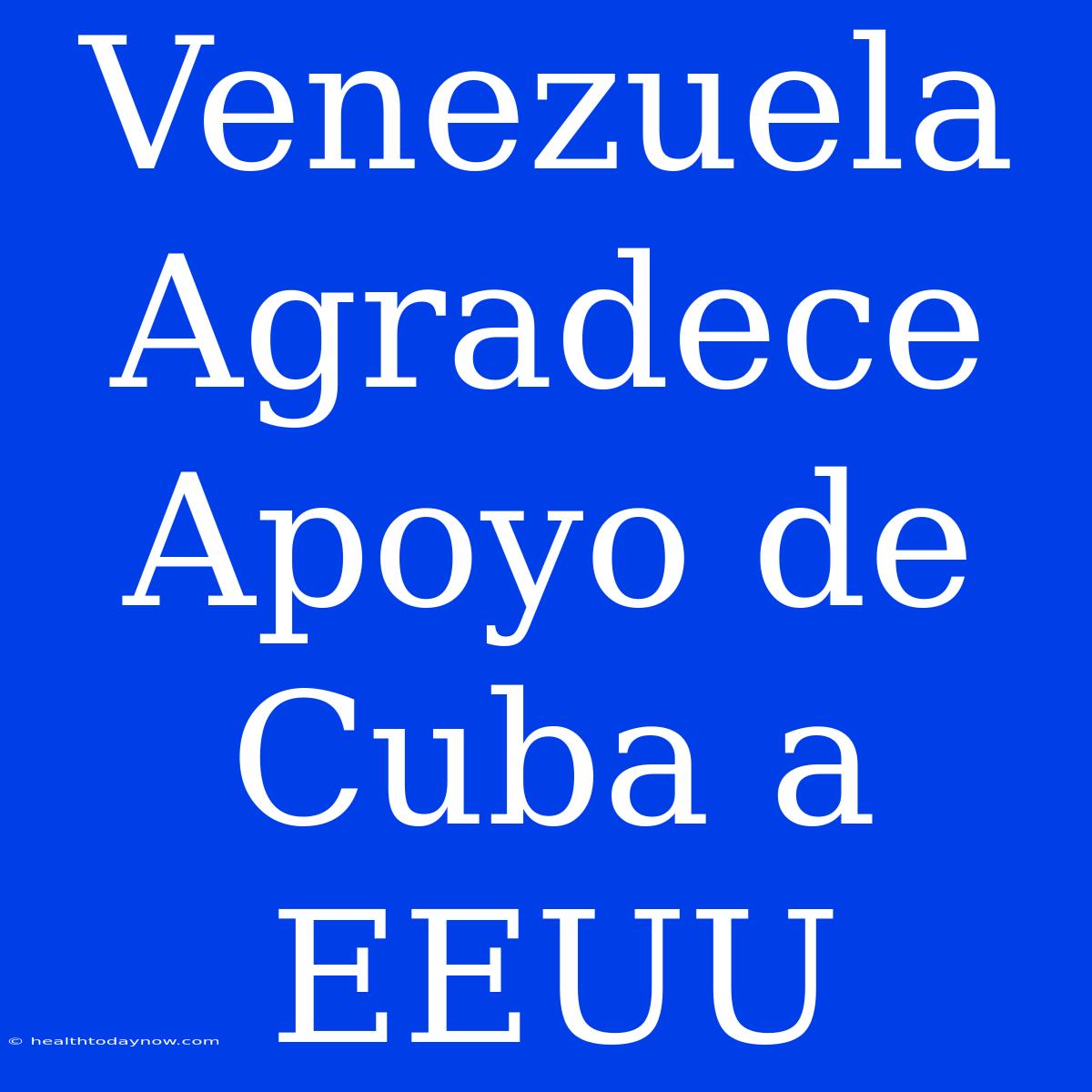 Venezuela Agradece Apoyo De Cuba A EEUU