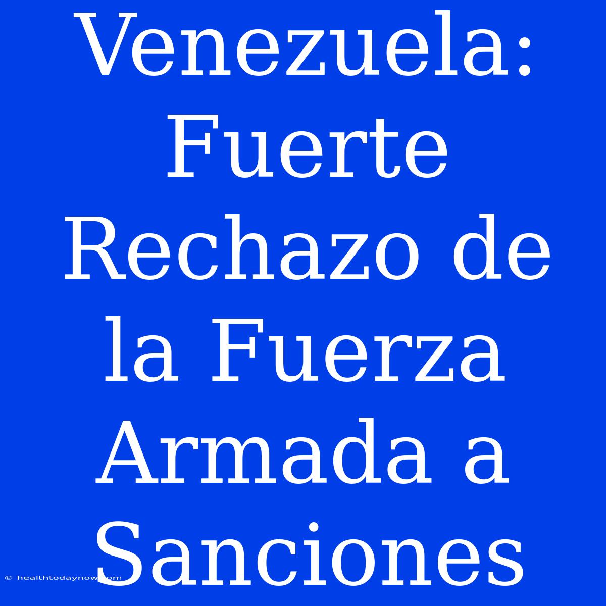 Venezuela: Fuerte Rechazo De La Fuerza Armada A Sanciones