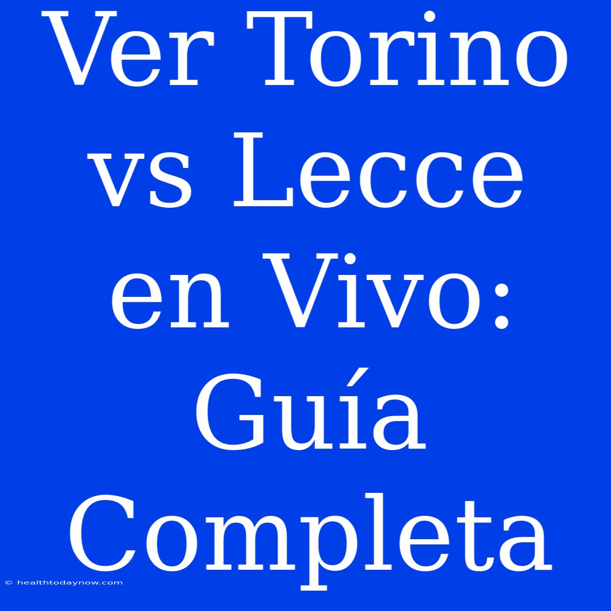 Ver Torino Vs Lecce En Vivo: Guía Completa