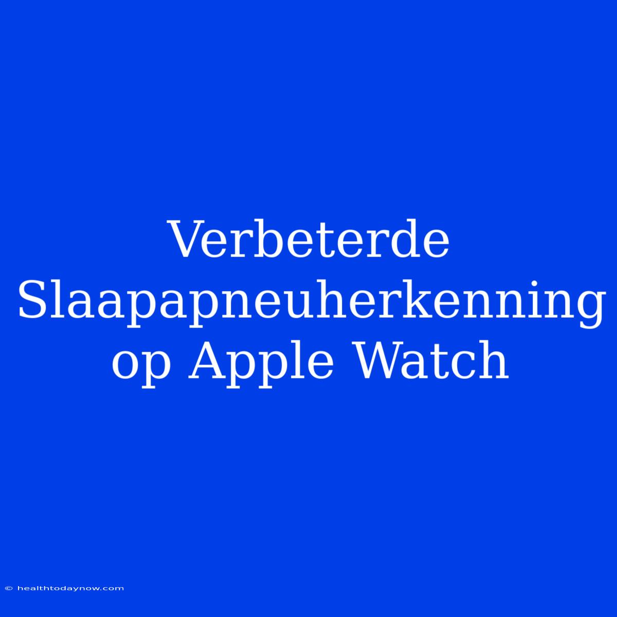 Verbeterde Slaapapneuherkenning Op Apple Watch 