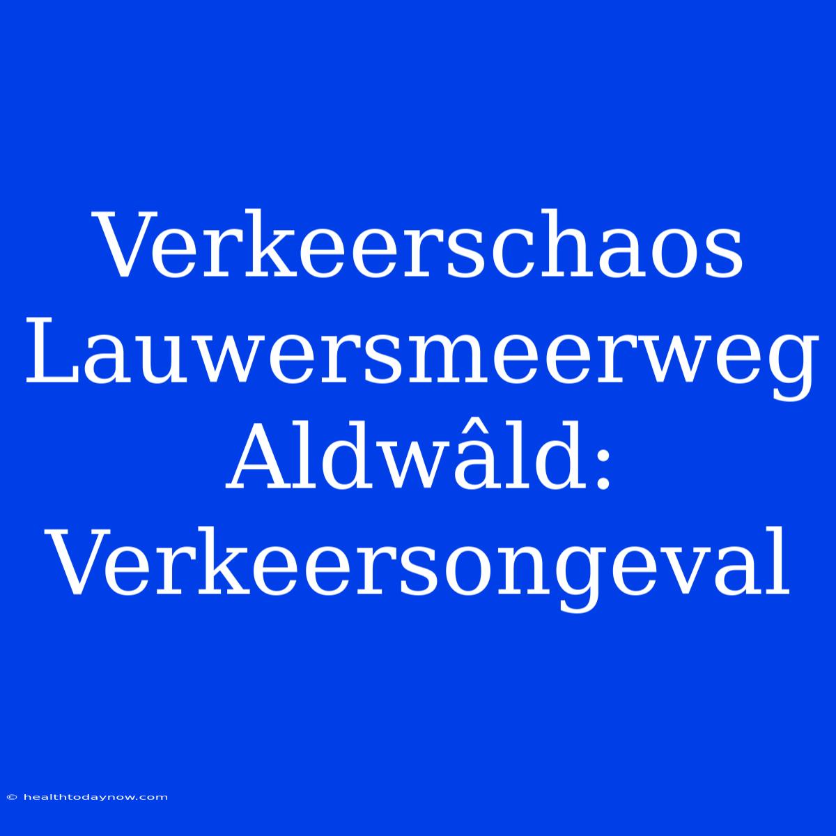 Verkeerschaos Lauwersmeerweg Aldwâld: Verkeersongeval