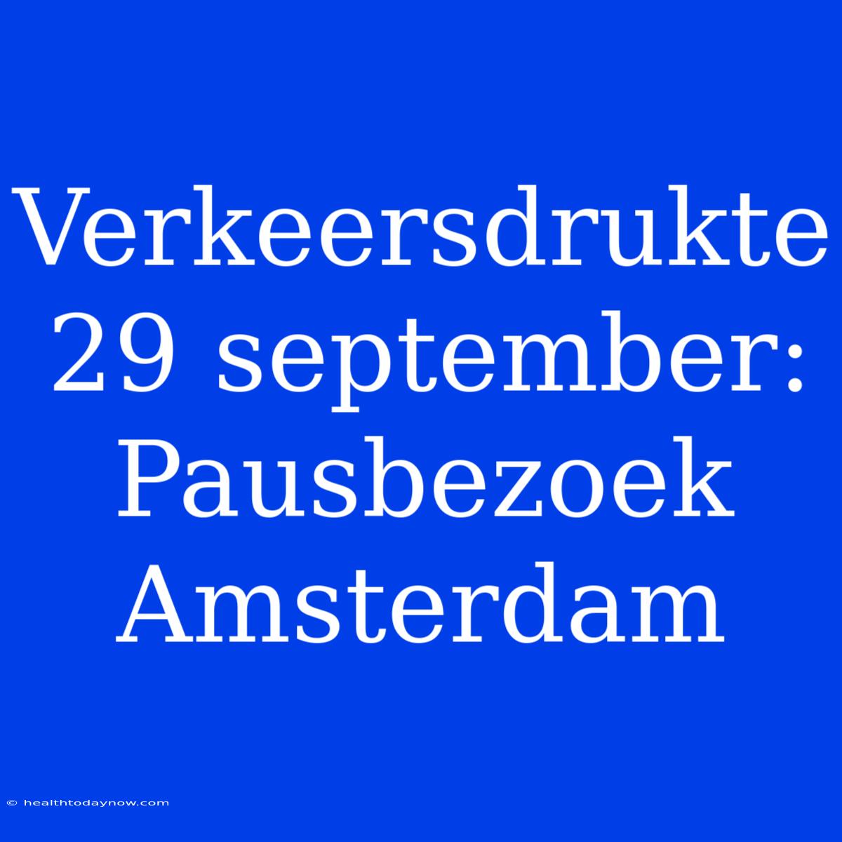 Verkeersdrukte 29 September: Pausbezoek Amsterdam