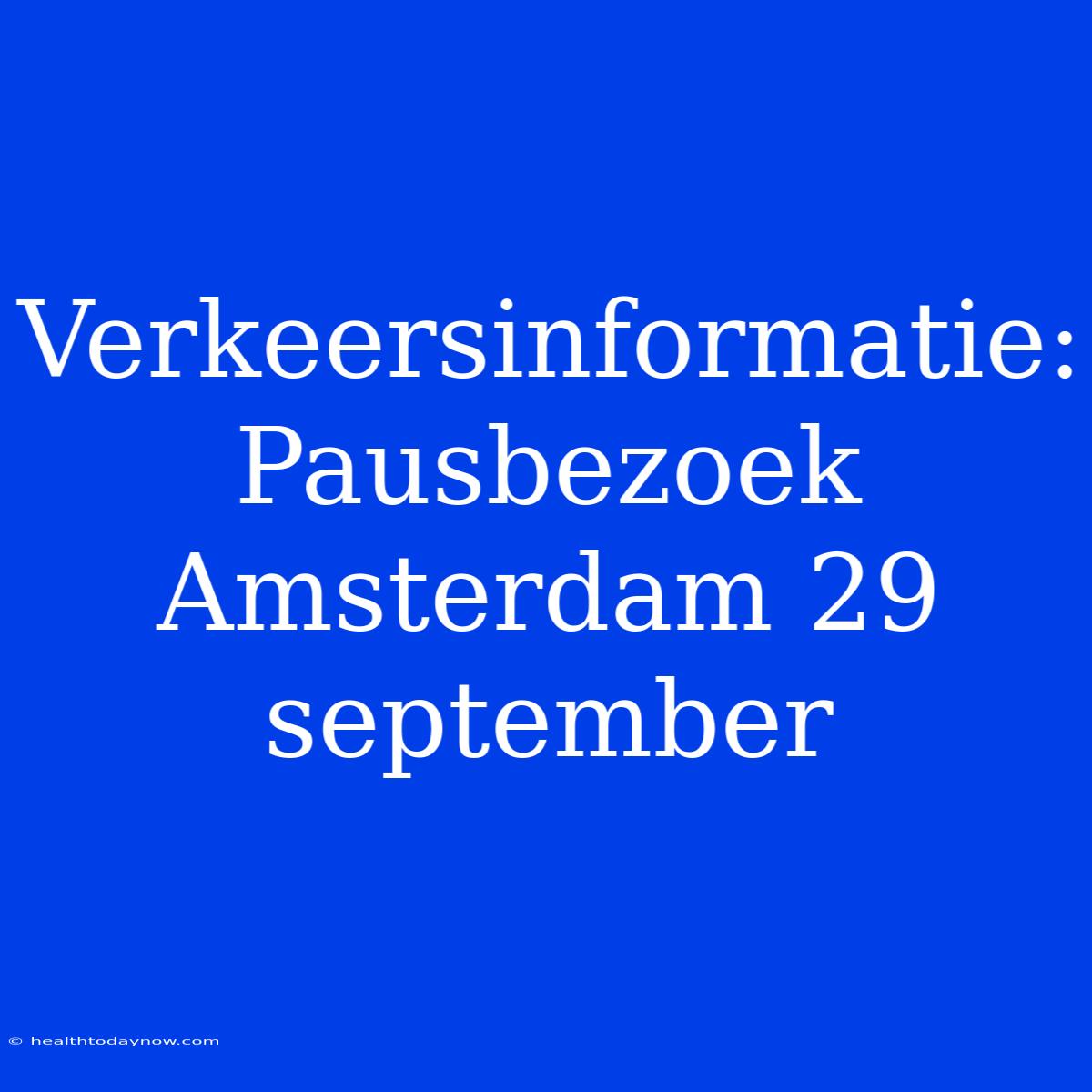 Verkeersinformatie: Pausbezoek Amsterdam 29 September 