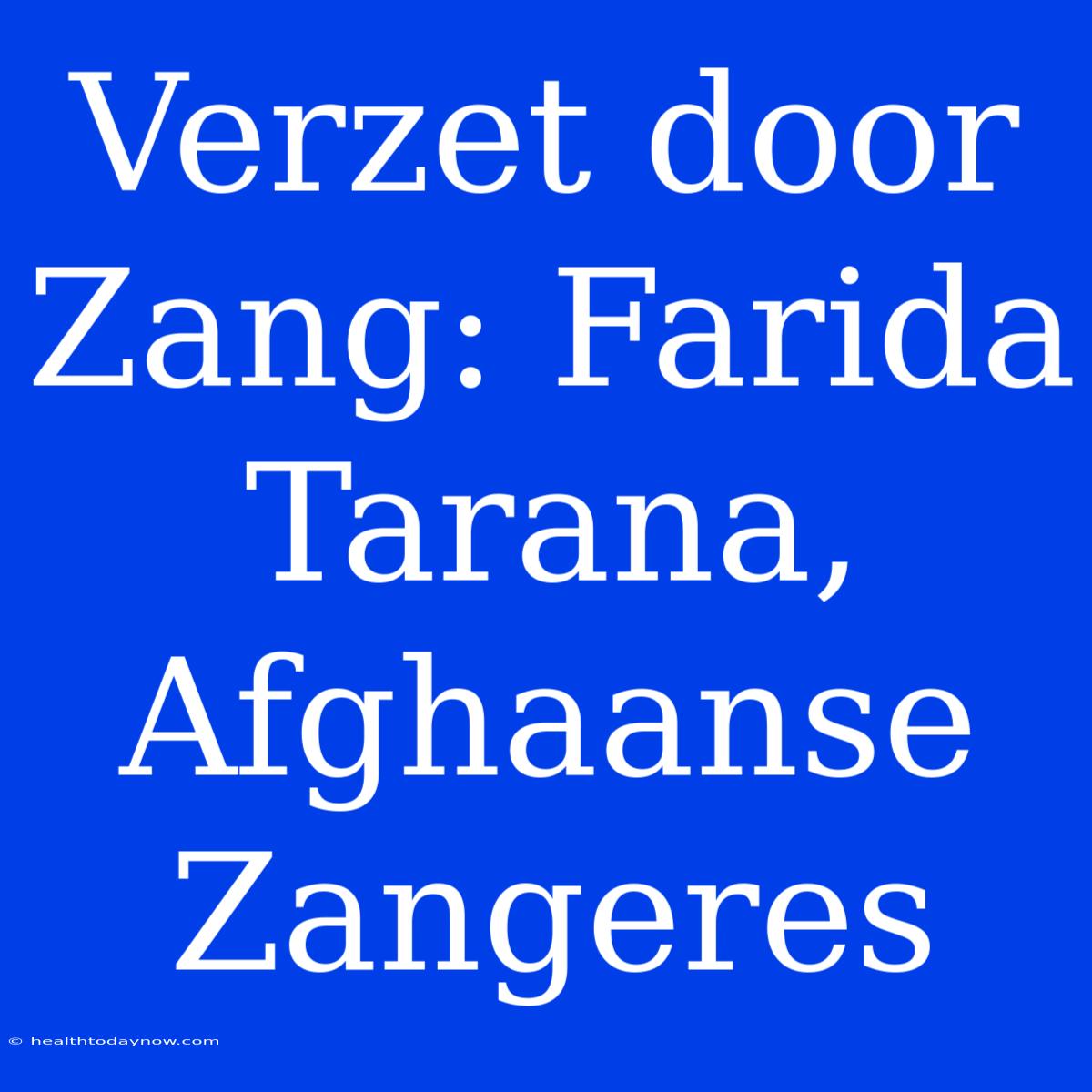 Verzet Door Zang: Farida Tarana, Afghaanse Zangeres