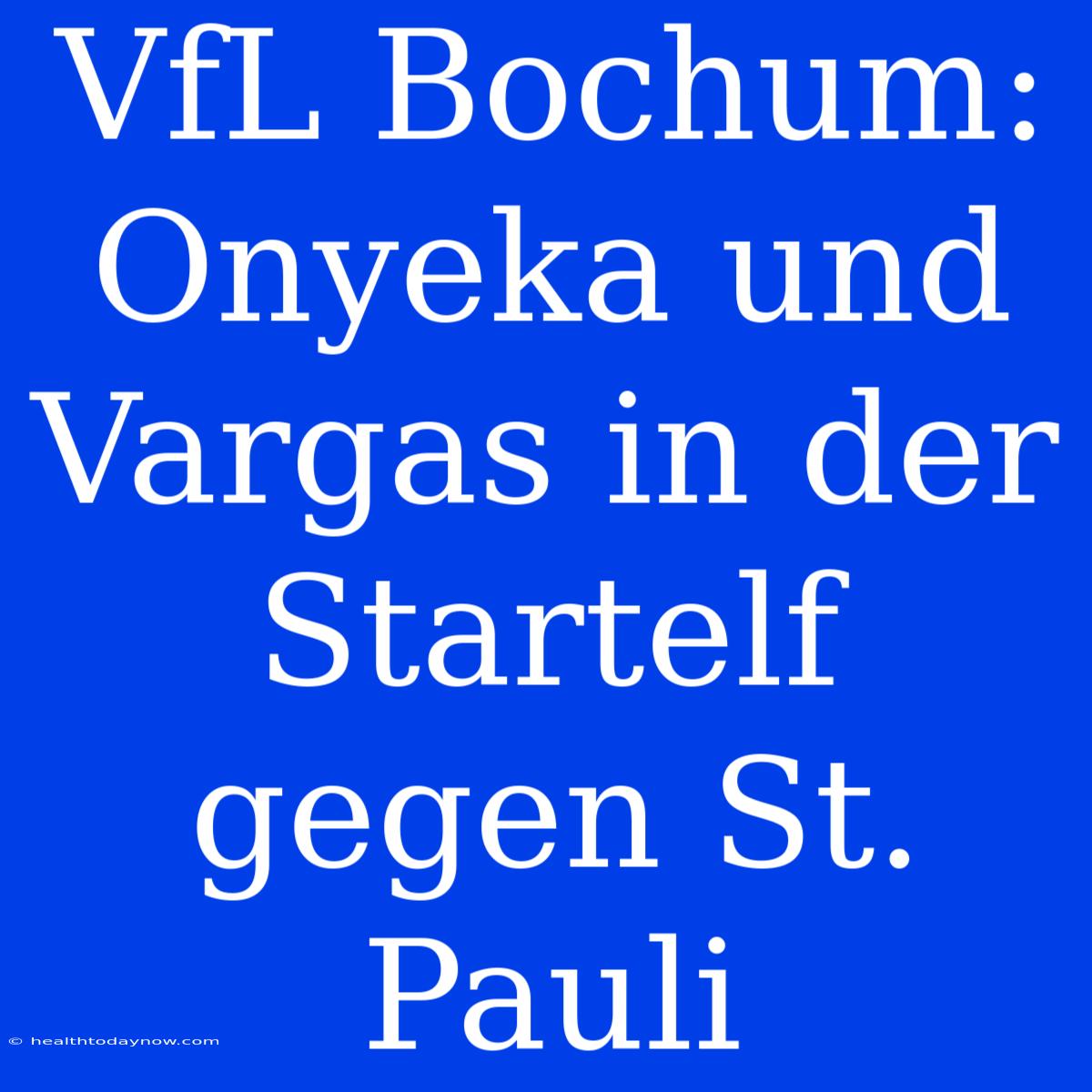 VfL Bochum: Onyeka Und Vargas In Der Startelf Gegen St. Pauli