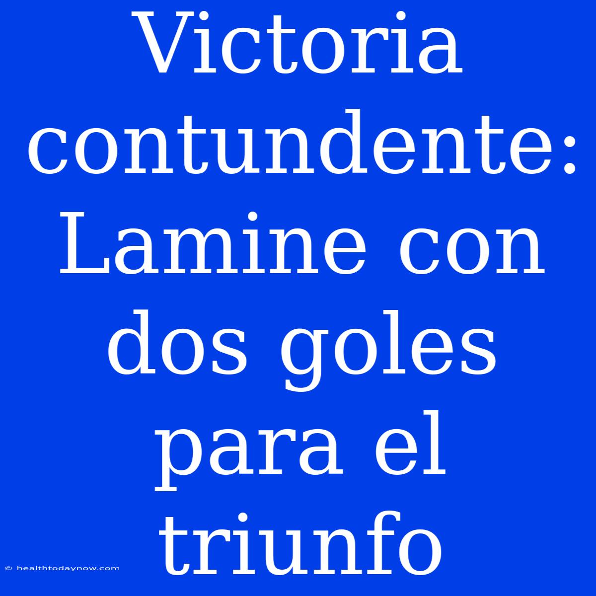 Victoria Contundente: Lamine Con Dos Goles Para El Triunfo