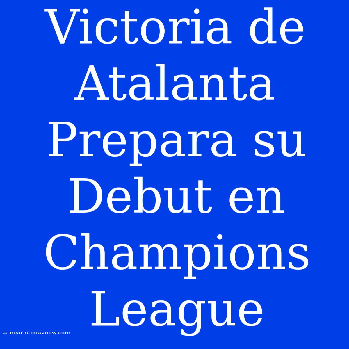 Victoria De Atalanta Prepara Su Debut En Champions League