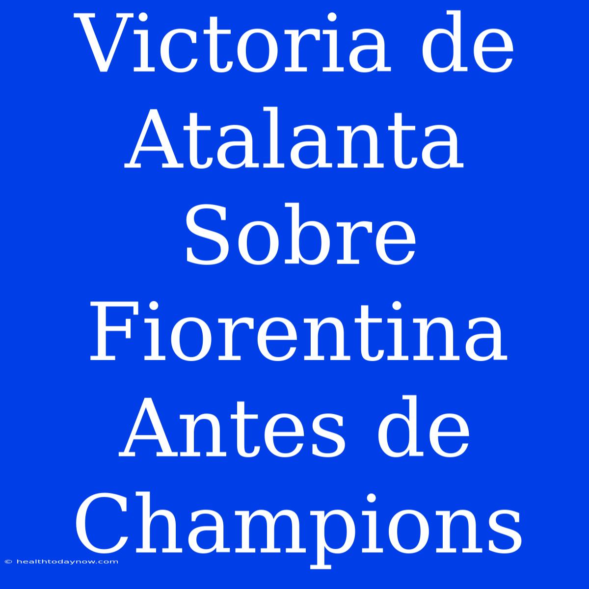 Victoria De Atalanta Sobre Fiorentina Antes De Champions