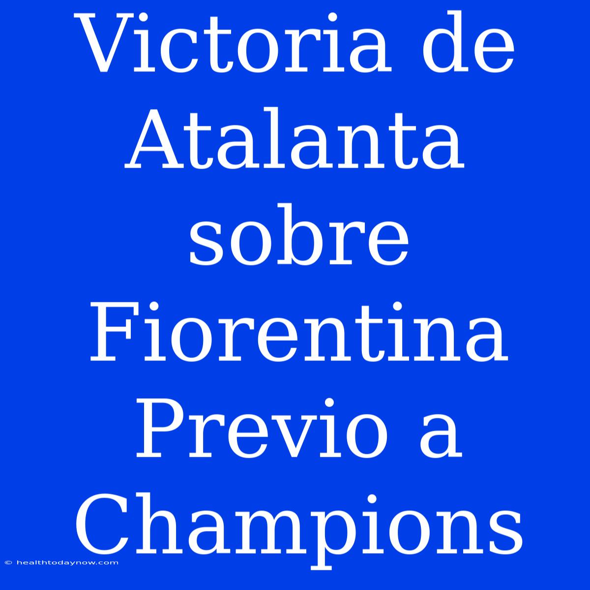 Victoria De Atalanta Sobre Fiorentina Previo A Champions