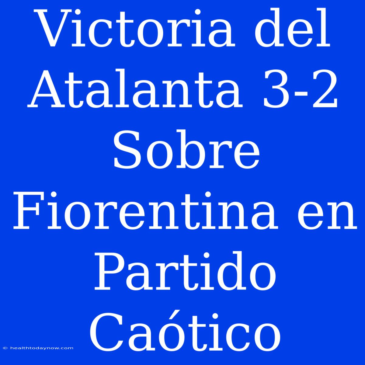 Victoria Del Atalanta 3-2 Sobre Fiorentina En Partido Caótico