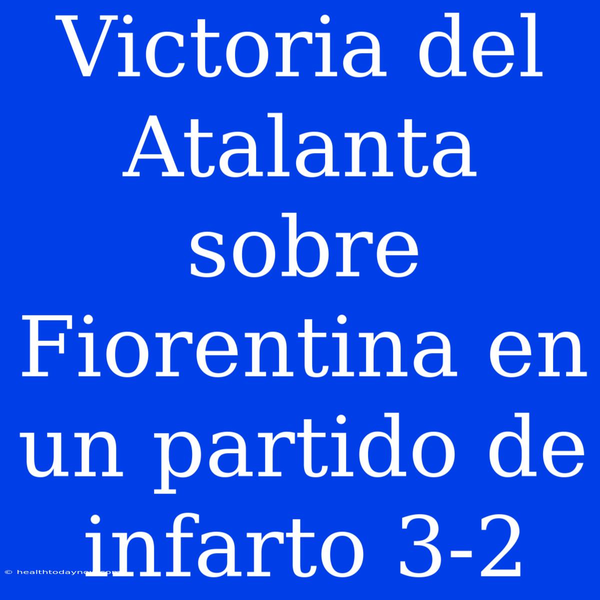 Victoria Del Atalanta Sobre Fiorentina En Un Partido De Infarto 3-2