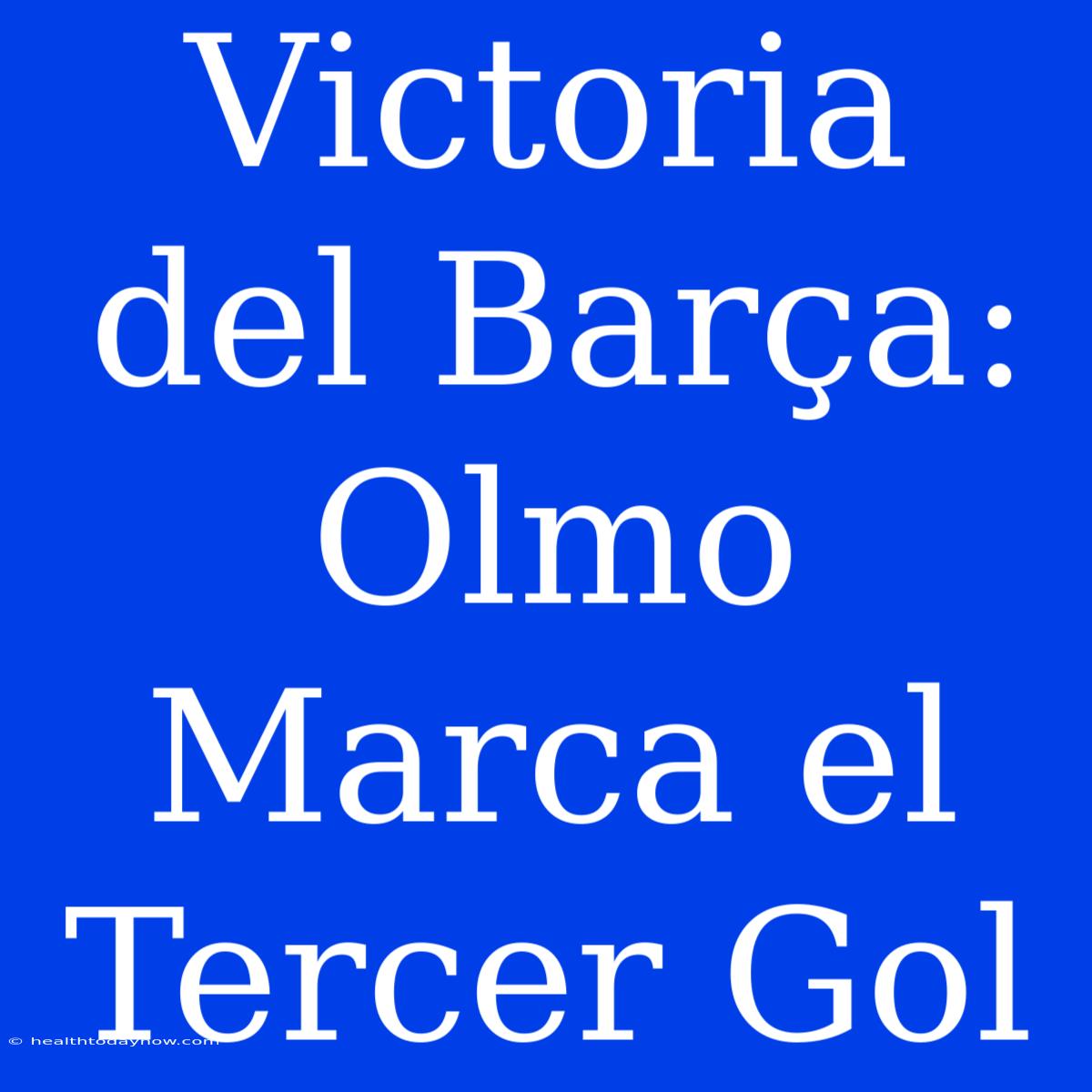 Victoria Del Barça: Olmo Marca El Tercer Gol