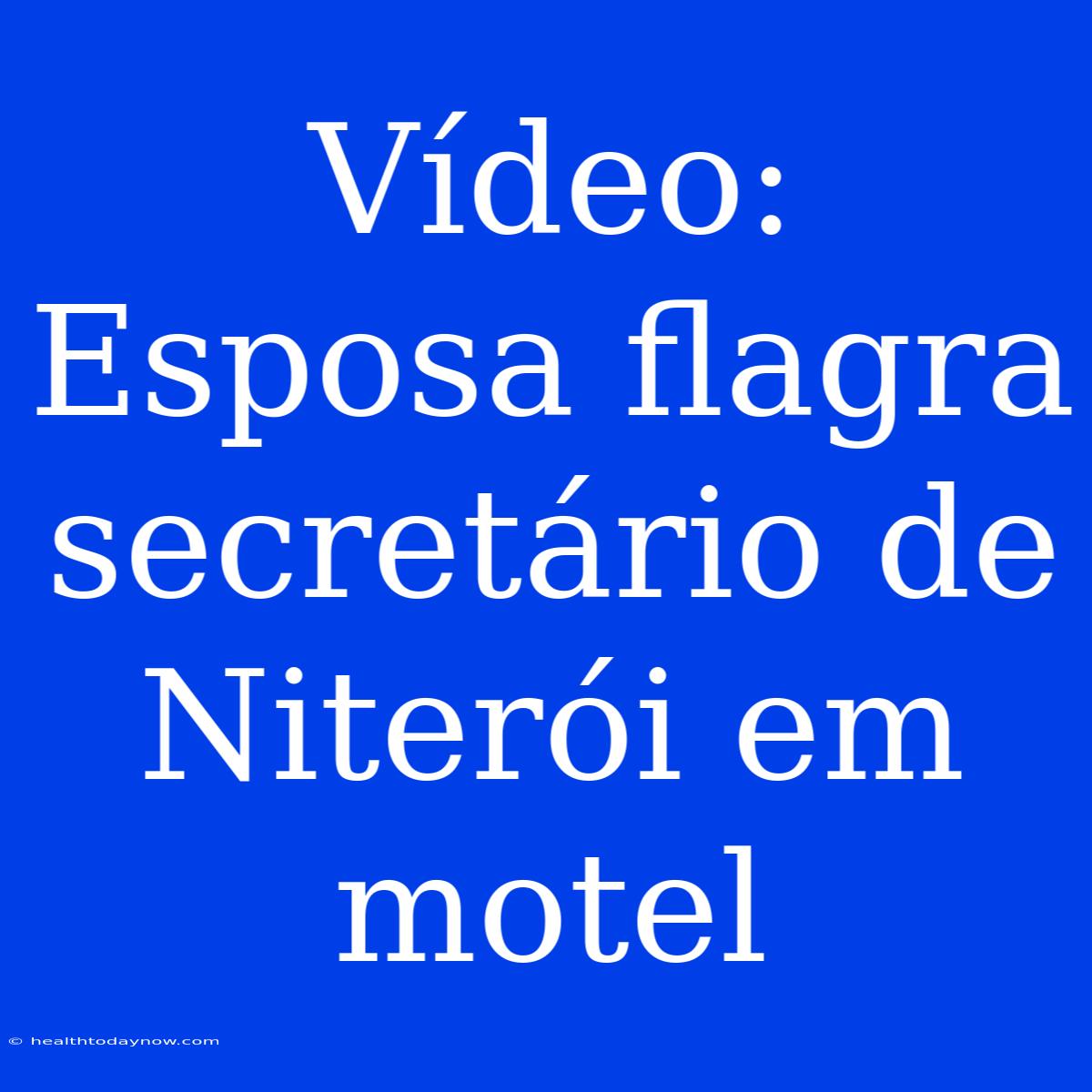 Vídeo: Esposa Flagra Secretário De Niterói Em Motel