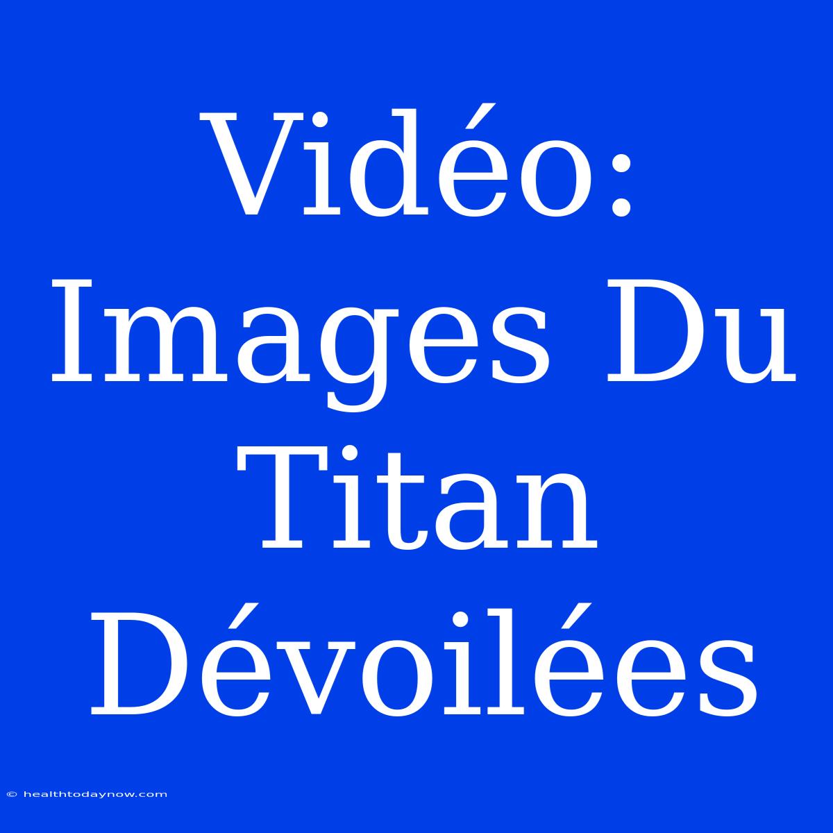 Vidéo: Images Du Titan Dévoilées