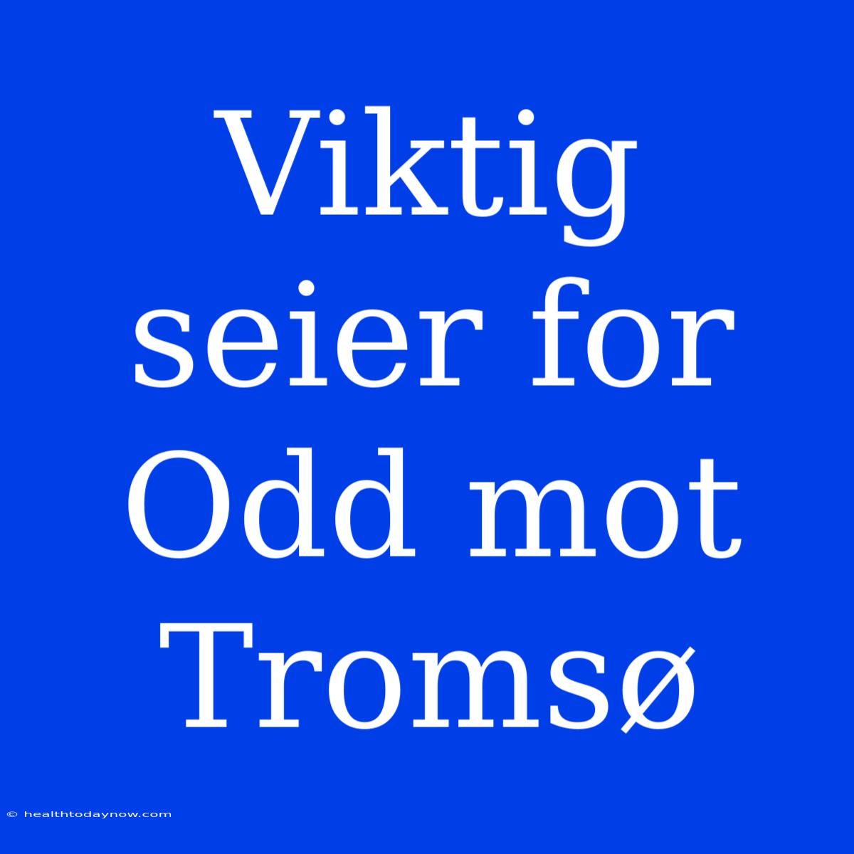 Viktig Seier For Odd Mot Tromsø