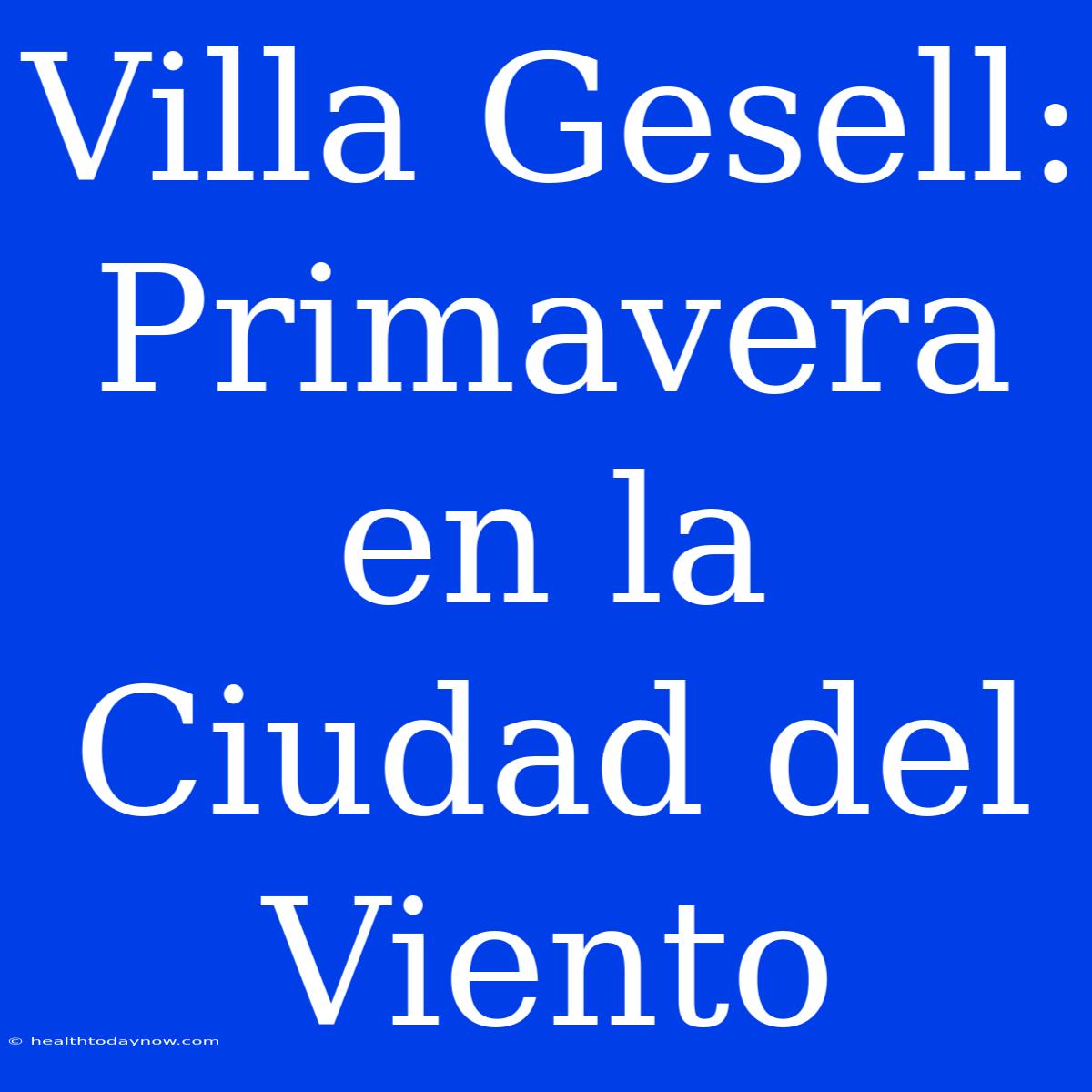 Villa Gesell: Primavera En La Ciudad Del Viento