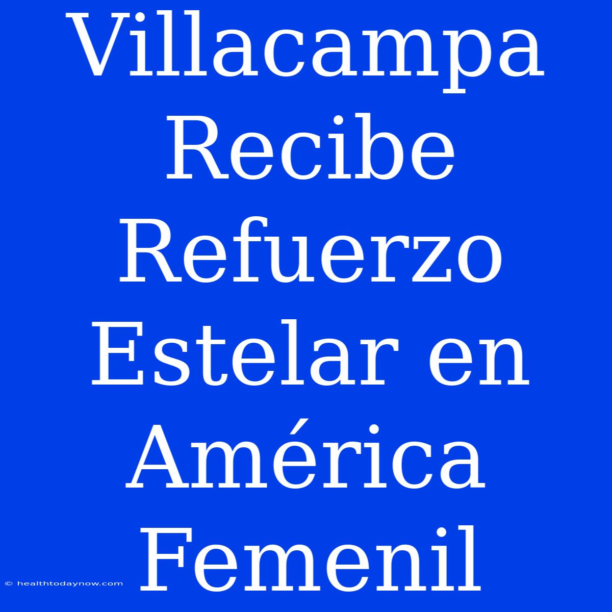 Villacampa Recibe Refuerzo Estelar En América Femenil