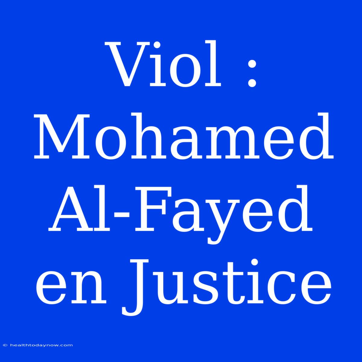 Viol : Mohamed Al-Fayed En Justice 