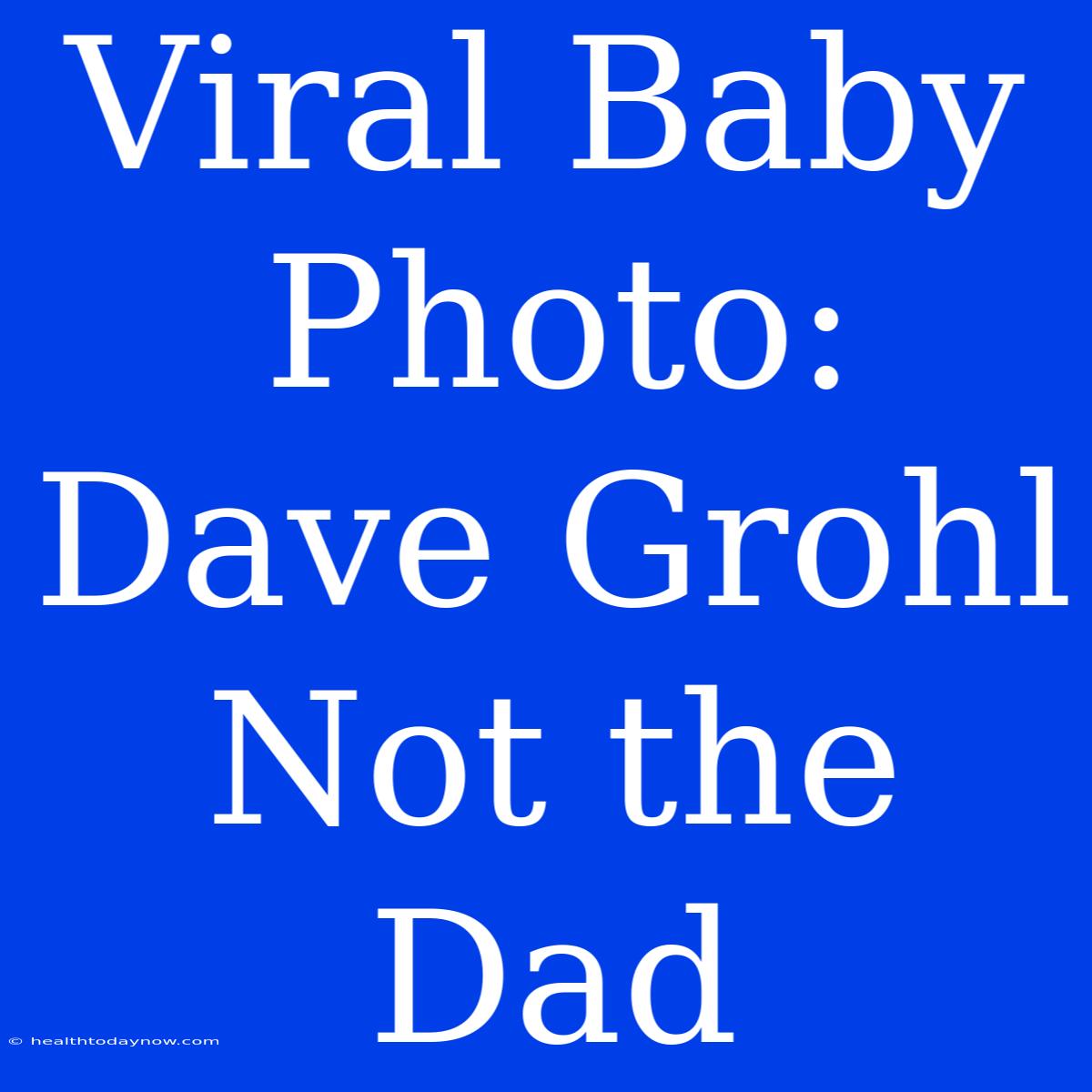 Viral Baby Photo: Dave Grohl Not The Dad