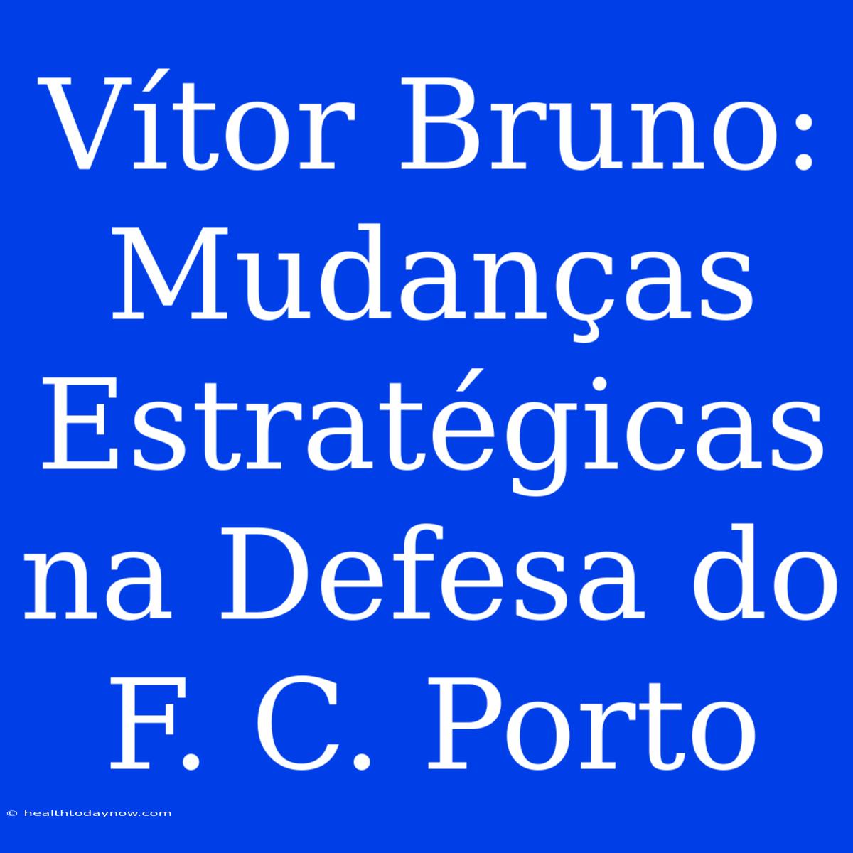 Vítor Bruno: Mudanças Estratégicas Na Defesa Do F. C. Porto