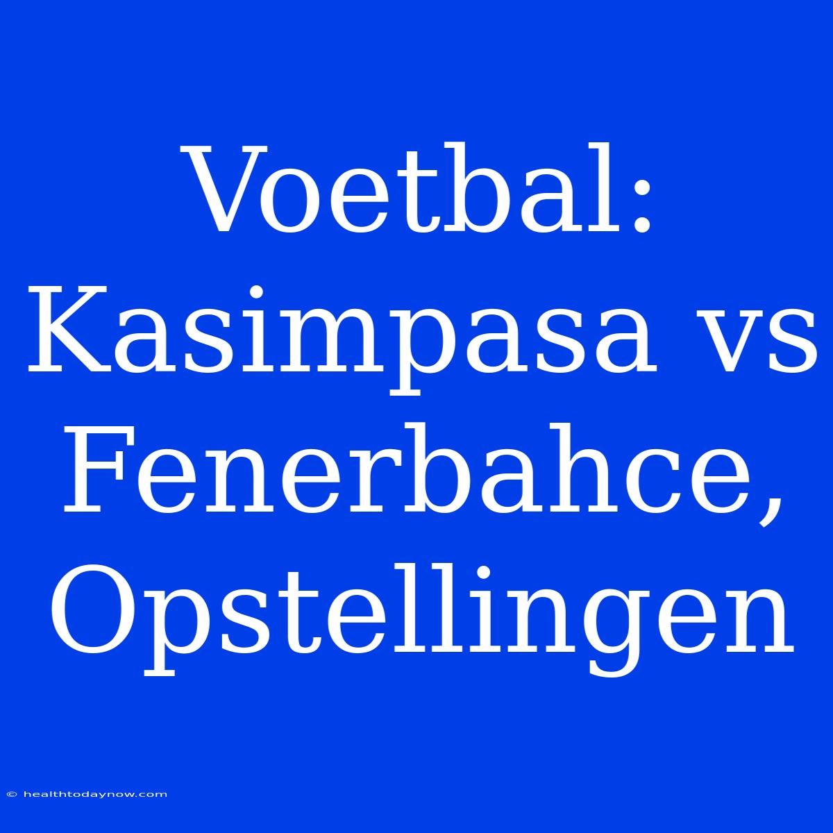 Voetbal: Kasimpasa Vs Fenerbahce, Opstellingen