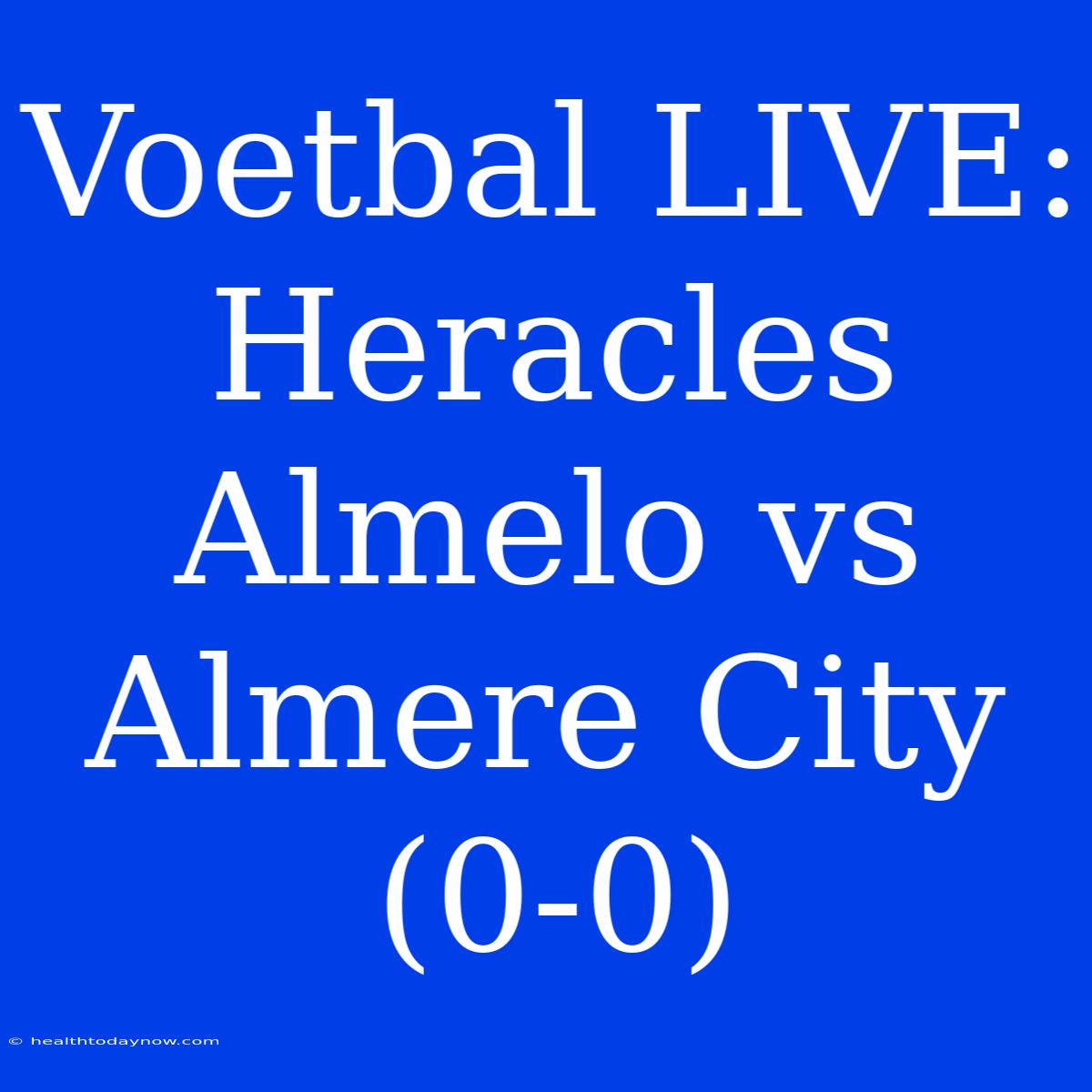 Voetbal LIVE: Heracles Almelo Vs Almere City (0-0) 