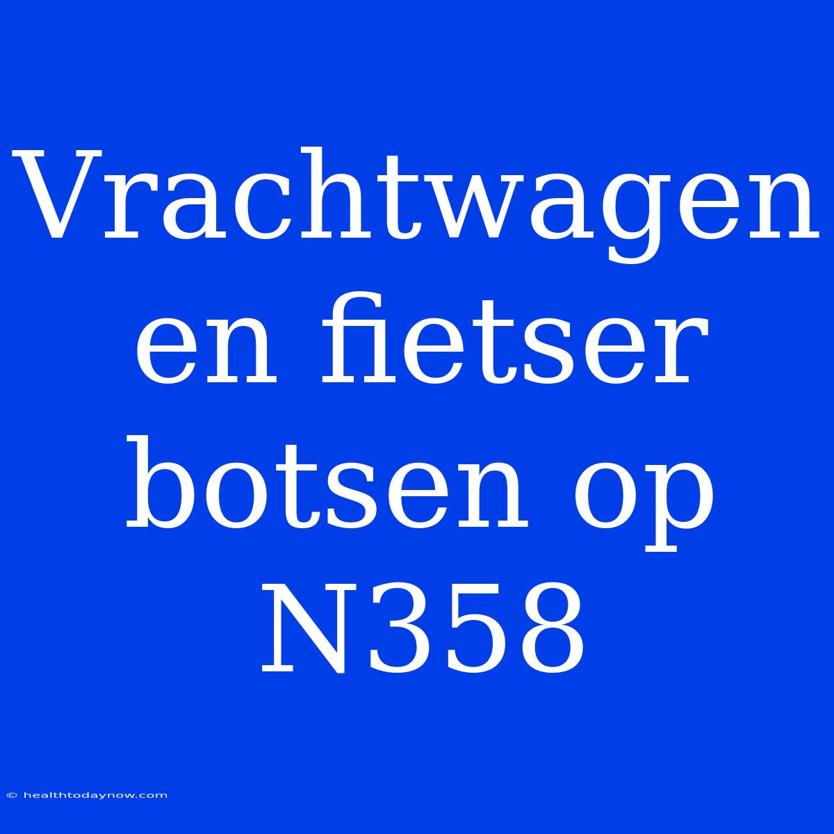 Vrachtwagen En Fietser Botsen Op N358