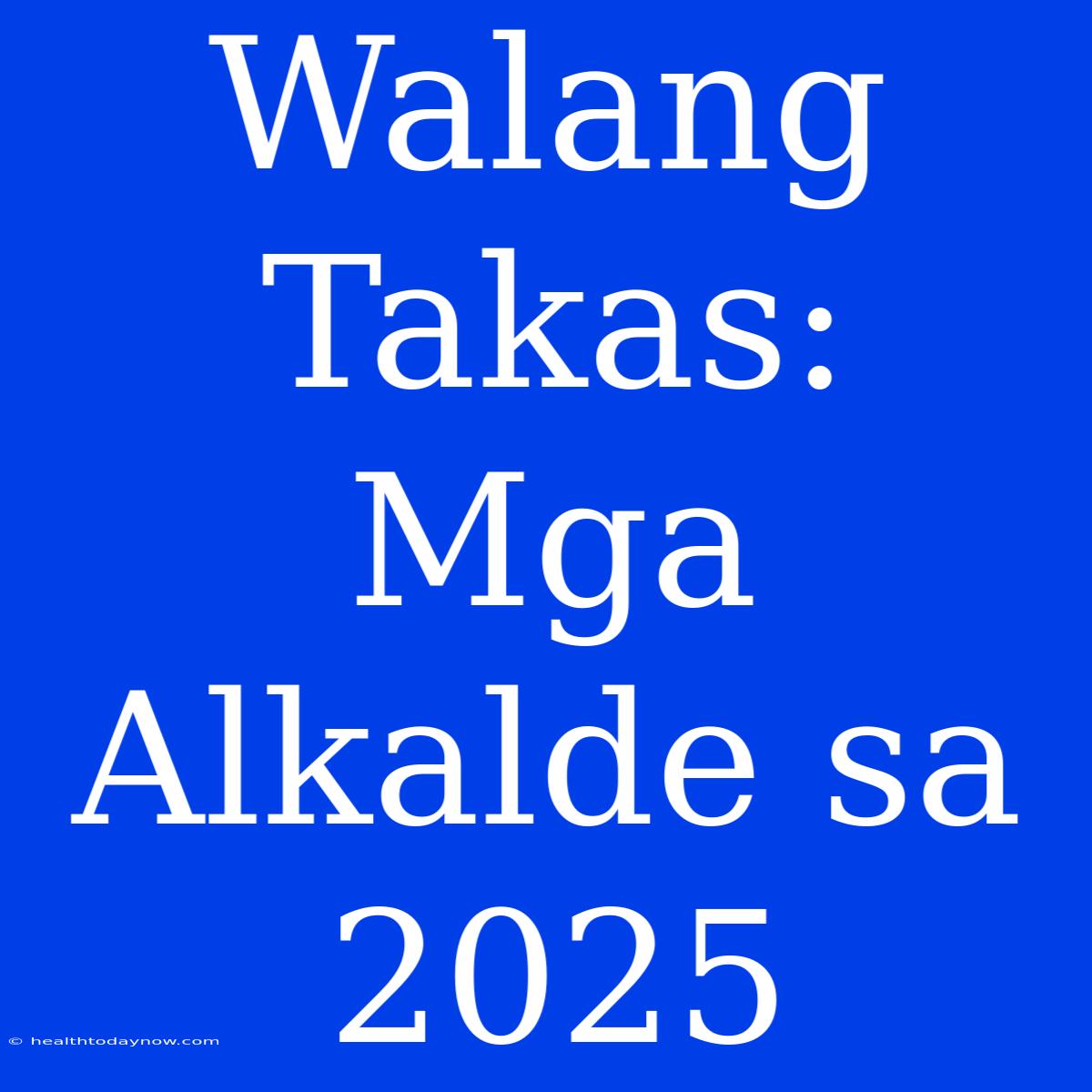 Walang Takas: Mga Alkalde Sa 2025