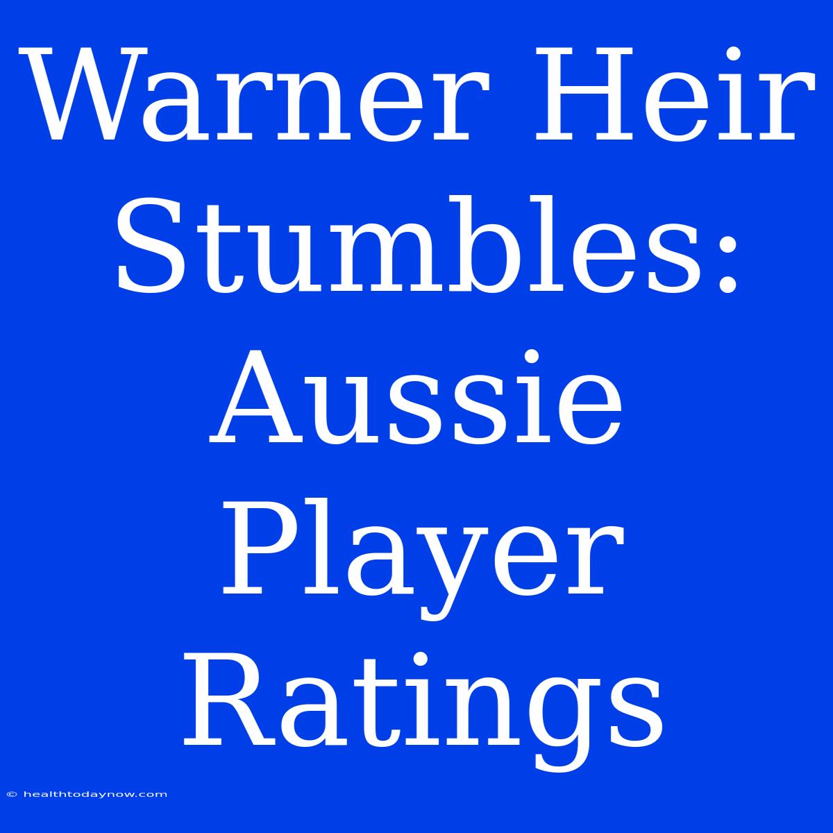 Warner Heir Stumbles: Aussie Player Ratings