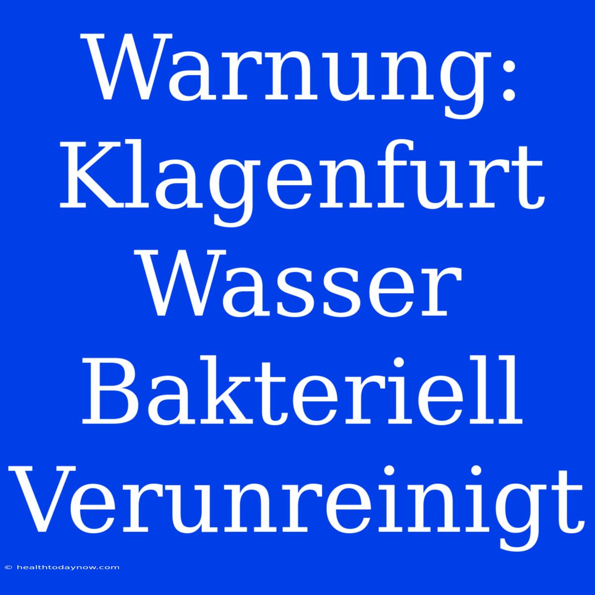 Warnung: Klagenfurt Wasser Bakteriell Verunreinigt