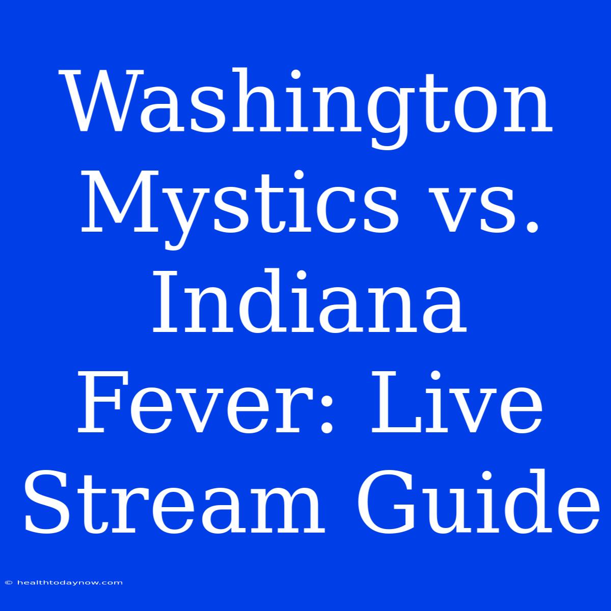 Washington Mystics Vs. Indiana Fever: Live Stream Guide