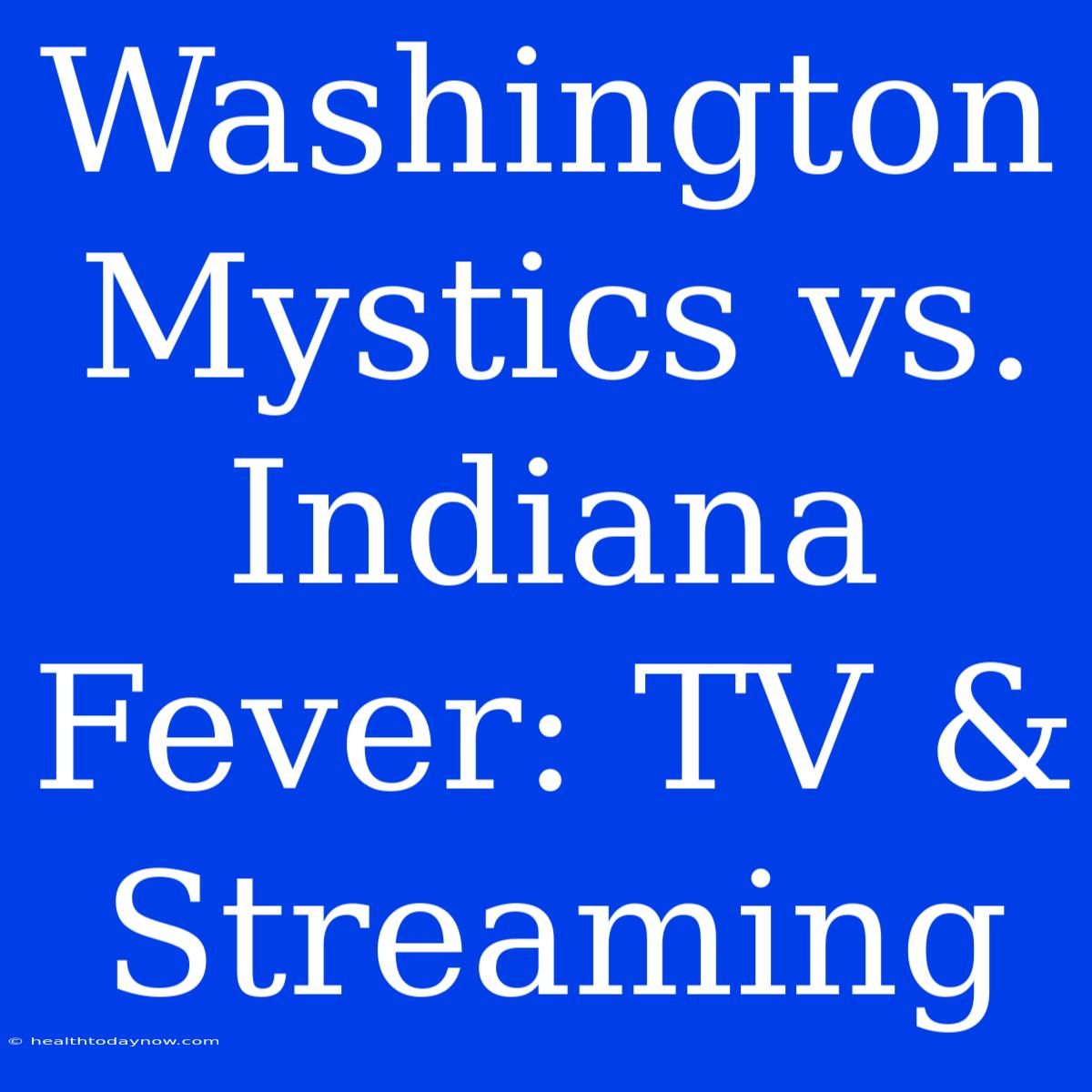 Washington Mystics Vs. Indiana Fever: TV & Streaming