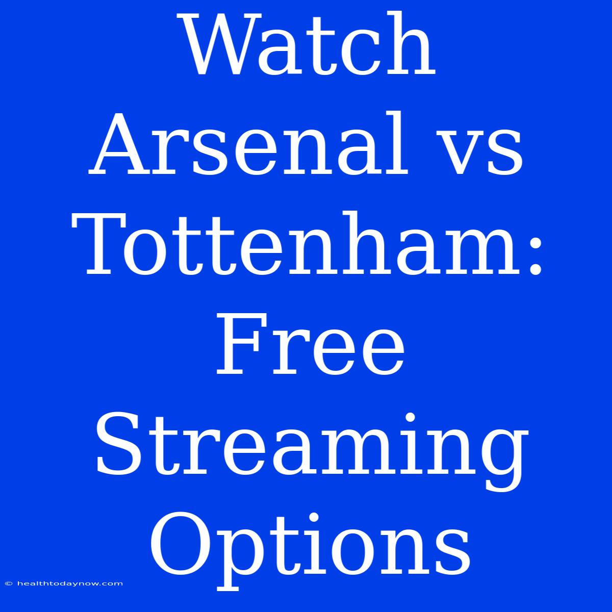 Watch Arsenal Vs Tottenham: Free Streaming Options