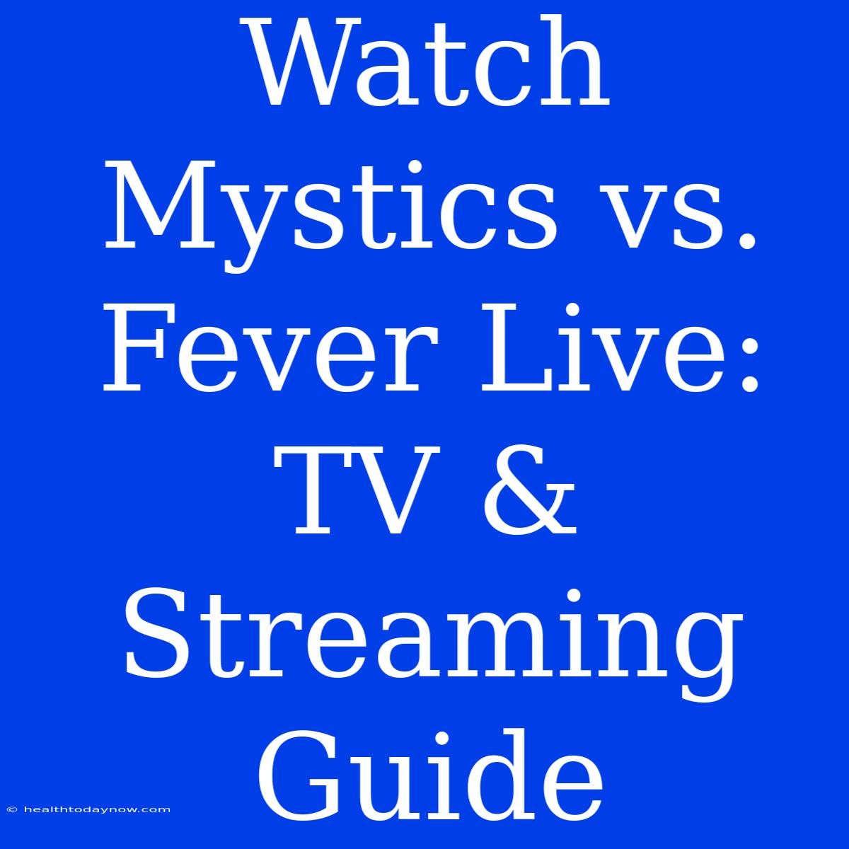 Watch Mystics Vs. Fever Live: TV & Streaming Guide