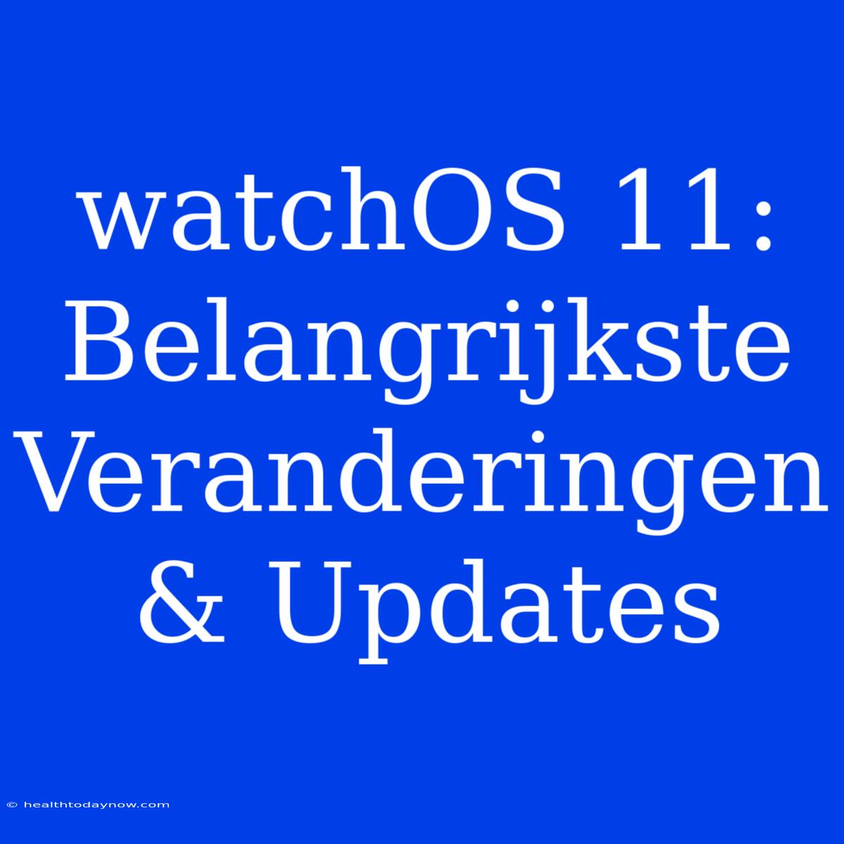 WatchOS 11: Belangrijkste Veranderingen & Updates