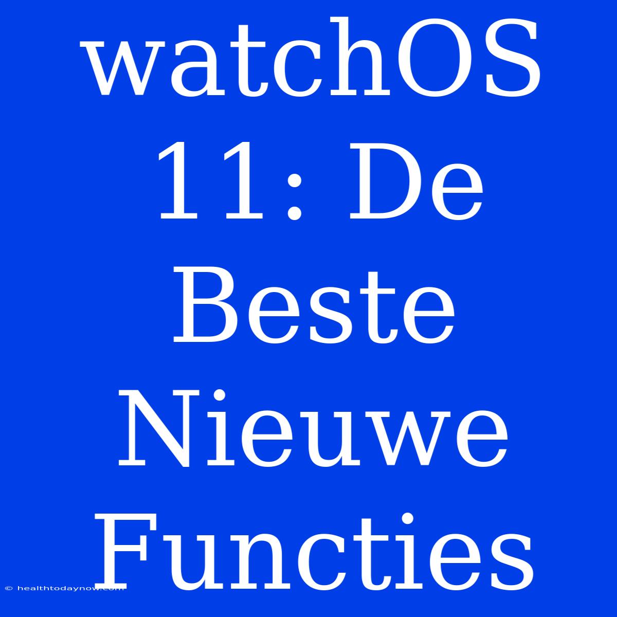 WatchOS 11: De Beste Nieuwe Functies